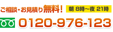 ご相談・お見積もり無料！お電話でのお問い合わせはこちら（朝8時〜夜21時まで受付）